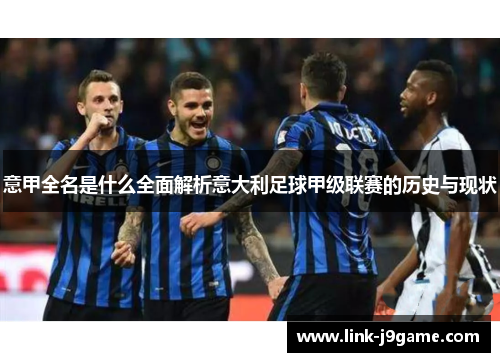 意甲全名是什么全面解析意大利足球甲级联赛的历史与现状