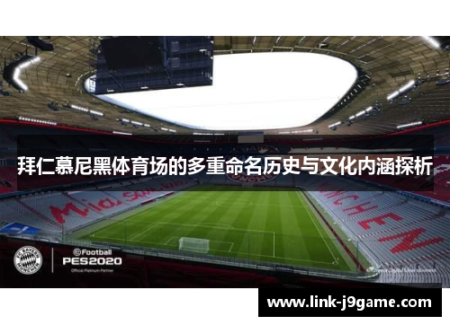 拜仁慕尼黑体育场的多重命名历史与文化内涵探析