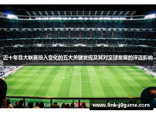 近十年各大联赛投入变化的五大关键发现及其对足球发展的深远影响 近十年各大联赛投入变化的五大关键发现及其对足球发展的深远影响