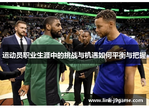 运动员职业生涯中的挑战与机遇如何平衡与把握 运动员职业生涯中的挑战与机遇如何平衡与把握