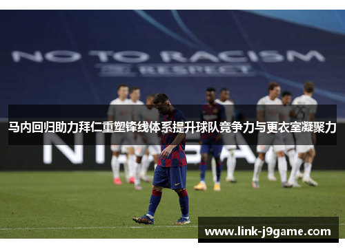 马内回归助力拜仁重塑锋线体系提升球队竞争力与更衣室凝聚力