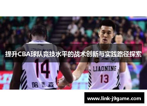 提升CBA球队竞技水平的战术创新与实践路径探索