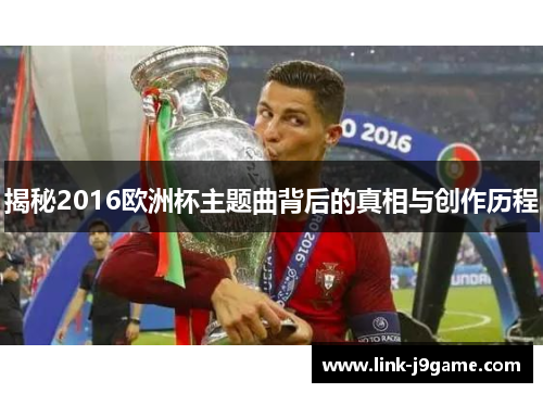 揭秘2016欧洲杯主题曲背后的真相与创作历程